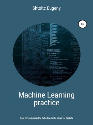 cover image of Machine learning in practice – from PyTorch model to Kubeflow in the cloud for BigData